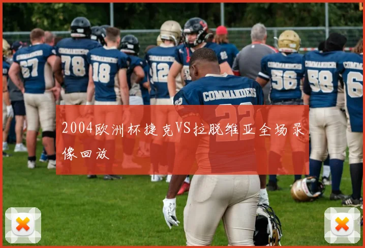 2004欧洲杯捷克VS拉脱维亚全场录像回放
